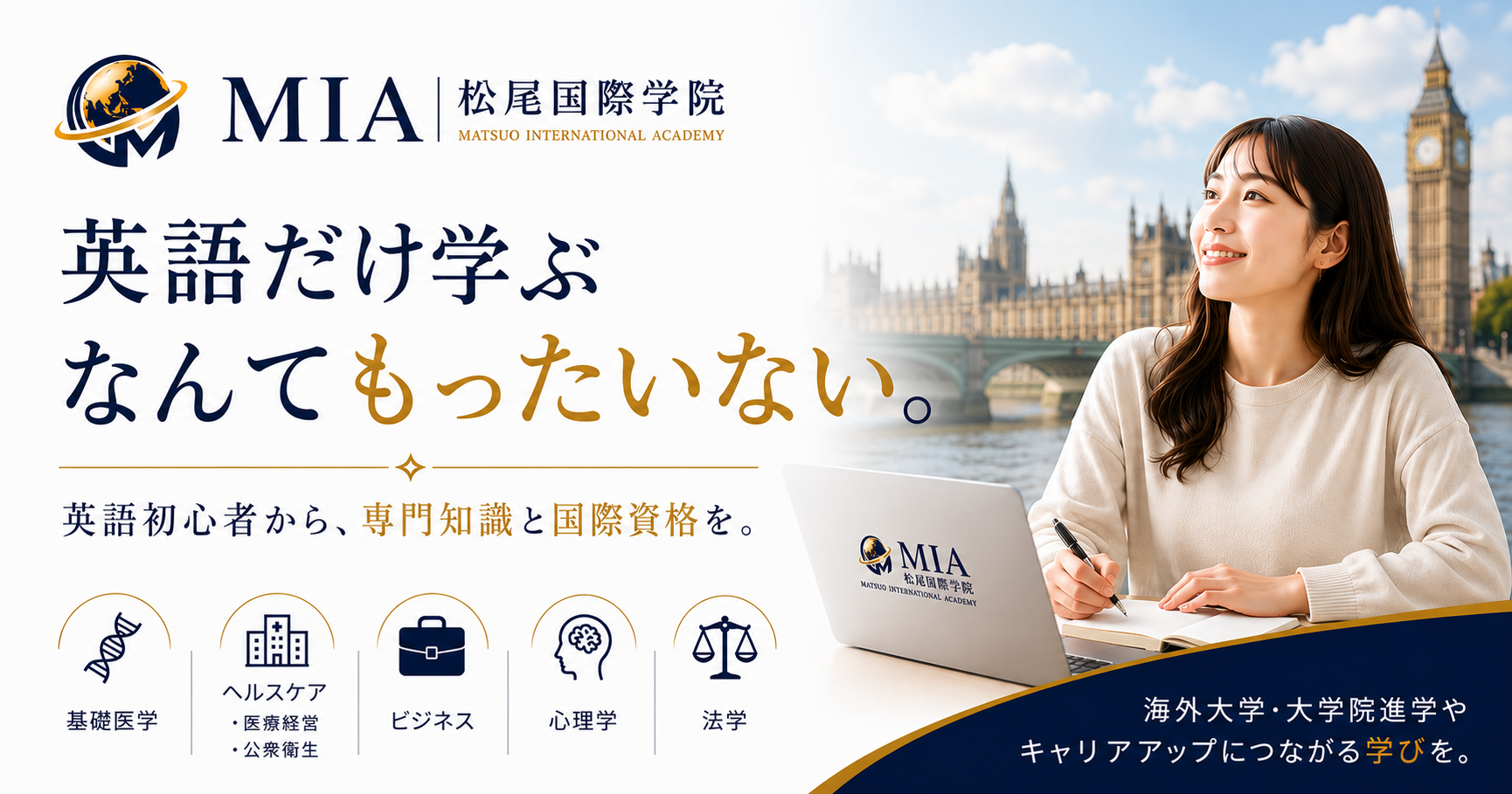 英語だけ学ぶなんてもういらない。松尾国際学院の宣伝画像。ロンドンのビッグベンと女の子、PCとノートを持つ。基本医学、ヘルスケア、ビジネス、心理学、法学のアイコンとテキスト。