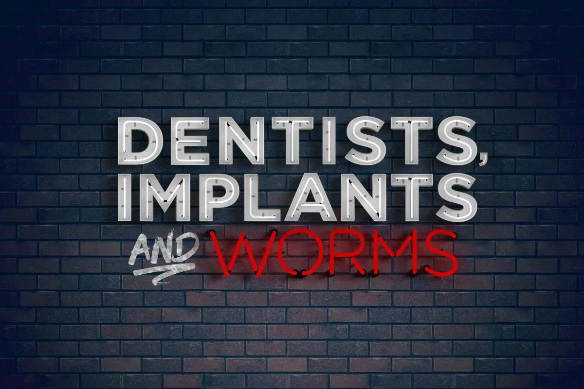 Dentists, Implants and Worms