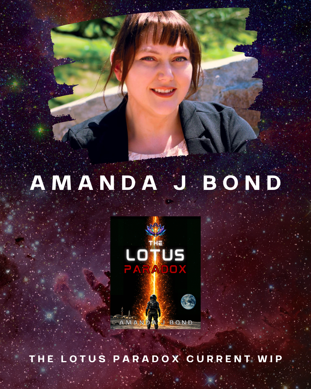 A promotional poster featuring a woman with short brown hair, smiling outdoors with green foliage behind her. The poster has a space-themed background with stars, nebulae, and a galaxy. It prominently displays the name 'Amanda J Bond,' an image of a book cover titled 'The Lotus Paradox' by Amanda J Bond, and a tagline 'The Lotus Paradox Current WIP.'