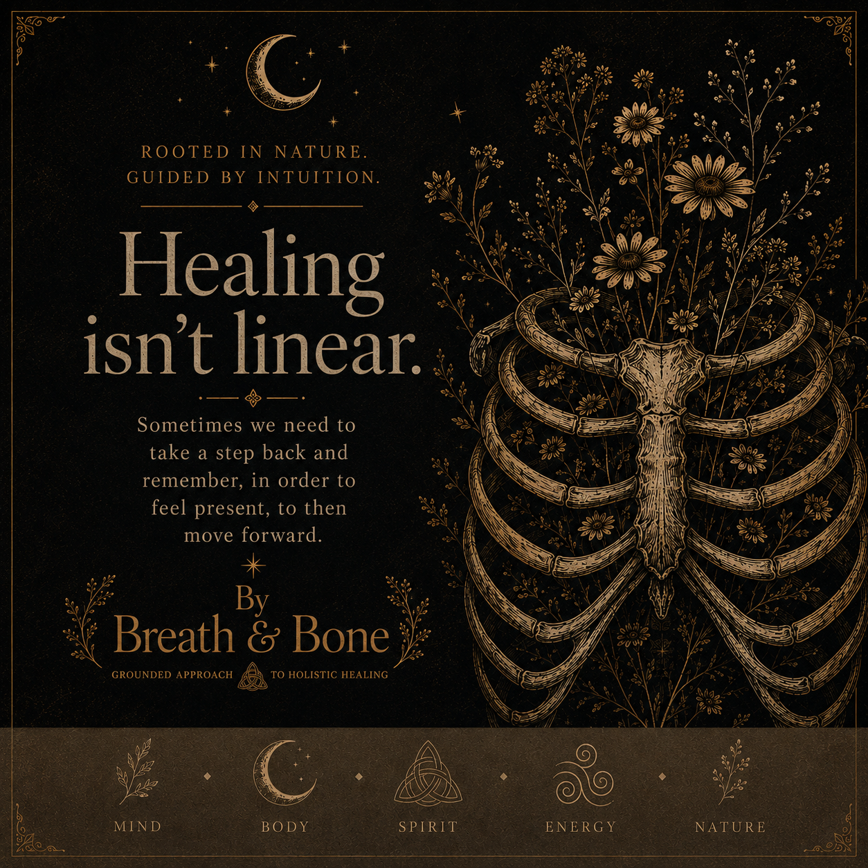 A dark-themed poster with gold accents featuring a crescent moon, stars, and detailed botanical illustrations of flowers. The text reads: "Rooted in nature, guided by intuition. Healing isn't linear. Sometimes we need to take a step back and remember, in order to feel present, to then move forward. By Breath & Bone. Grounded approach to holistic healing." The bottom border shows icons labeled: Mind, Body, Spirit, Energy, Nature.