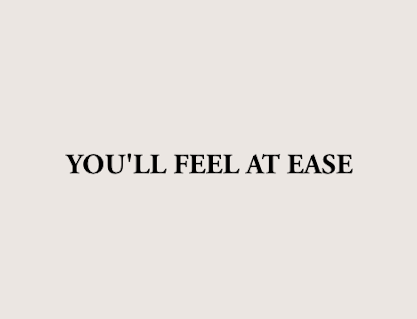 Text on a beige background that reads, "YOU'LL FEEL AT EASE" in bold black font.