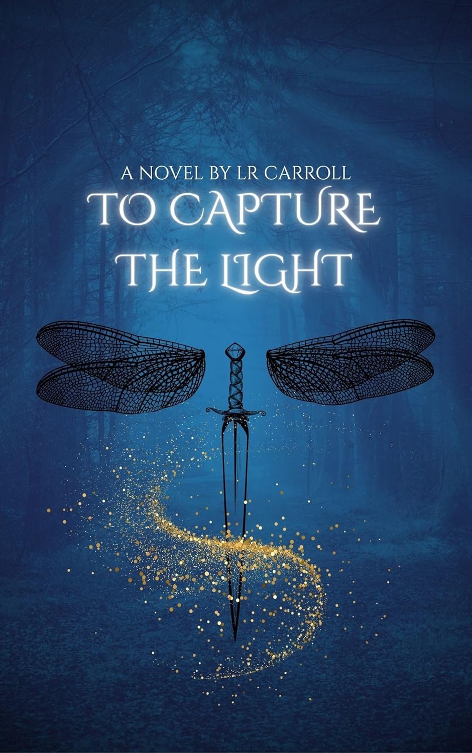 Book cover for 'To Capture the Light' by LR Carroll, featuring a dark blue forest background, a glowing title, and an illustration of a dragonfly with a sword for a body, surrounded by golden sparkles.