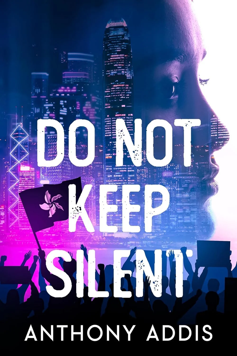 Book cover for "Do Not Keep Silent" by Anthony Addis, featuring a woman's profile overlaying a city skyline at night with protesters in the foreground holding signs and a flag.