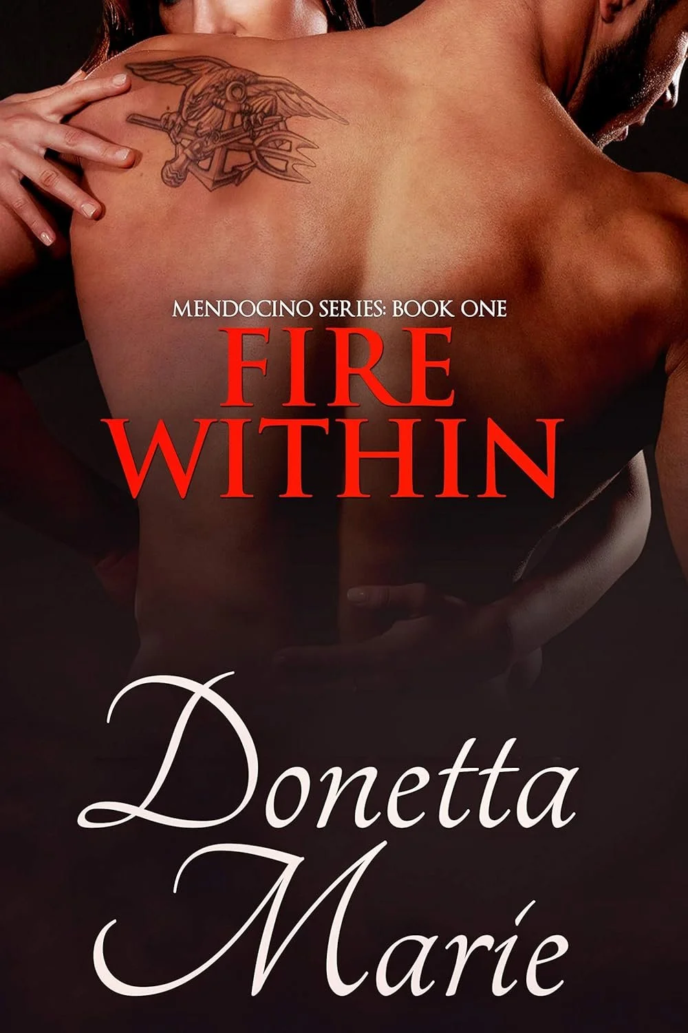 A shirtless man with a tattoo of an anchor, wings, and weapons on his shoulder, holding a woman close. The book title "Fire Within" by Donetta Maré and the series label "Mendocino Series: Book One" are overlaid on the image.
