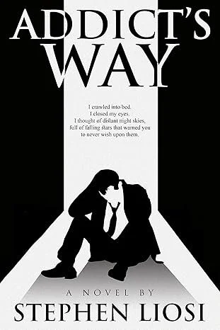 Psychological drama book Addict’s Way by Stephen Liosi, featuring a stark black-and-white design with the silhouette of a man sitting alone in a narrow beam of light. The minimalist artwork and somber atmosphere reflect themes of addiction, isolation