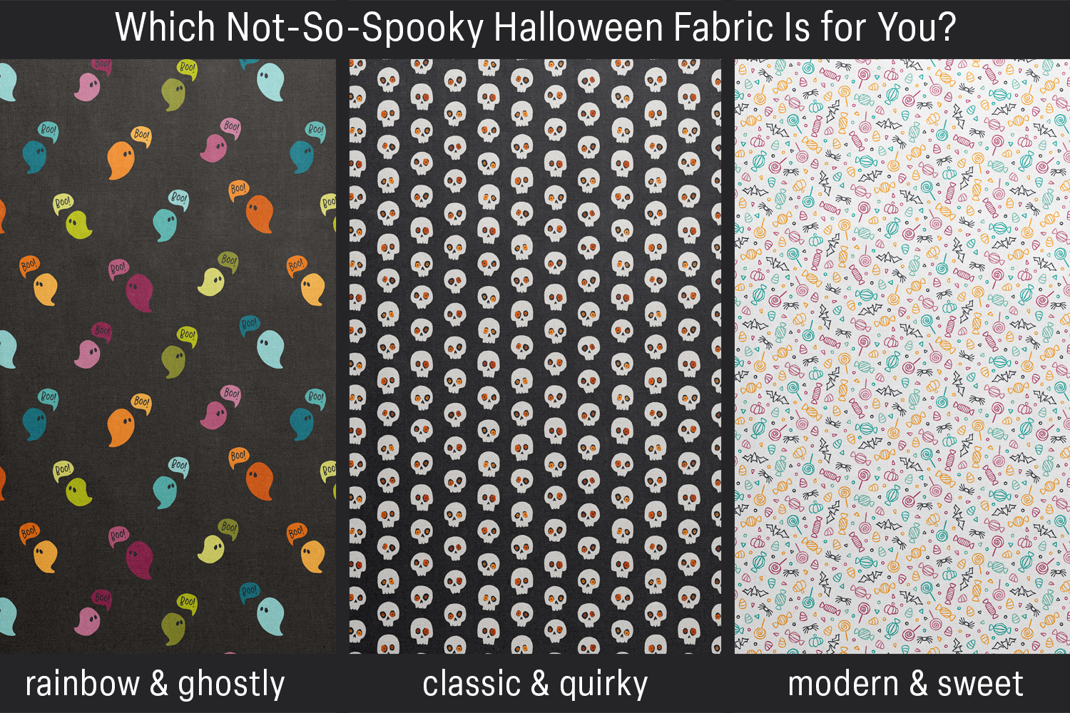 Not-so-spooky Halloween fabric print by print: rainbow ghosts (Happy Haunting), quirky skulls (Spooktacular), sweet candy (Spookilicious)