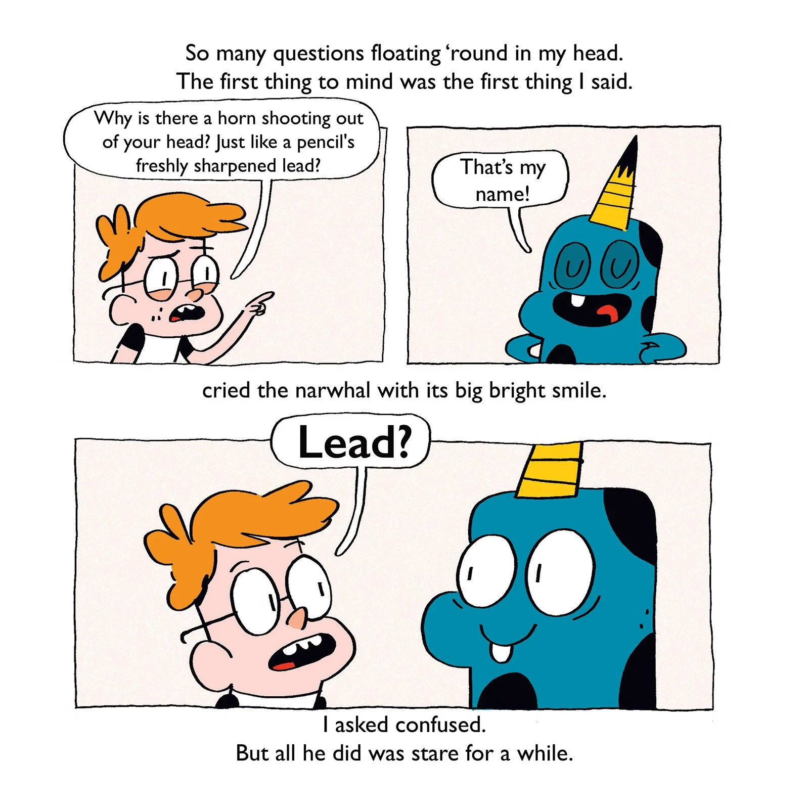A comic strip features a girl and a narwhal. The girl questions why the narwhal has a horn shooting out of its head, comparing it to a sharpened pencil lead. The narwhal responds by saying that the horn is its name, leading the girl to cry out 'Lead?' and then expressing confusion after the narwhal stares at her in silence.