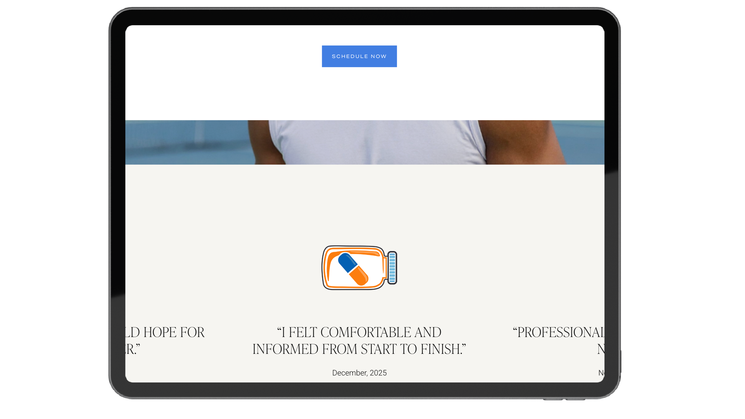 Part of a webpage on a tablet screen, showing a blue 'Schedule Now' button, an icon of a pill and a document outline, with text quotes about feeling comfortable and informed, and a date of December 2025.