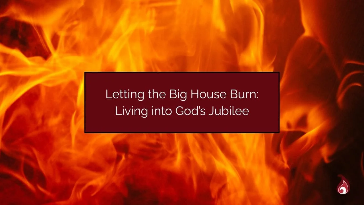 Letting the Big House Burn: Living into God's Jubilee
