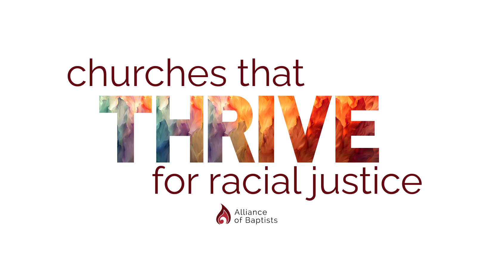 Text saying 'churches that Thrive for racial justice' with the word 'Thrive' filled with a colorful abstract pattern, and the logo of the Alliance of Baptists at the bottom.