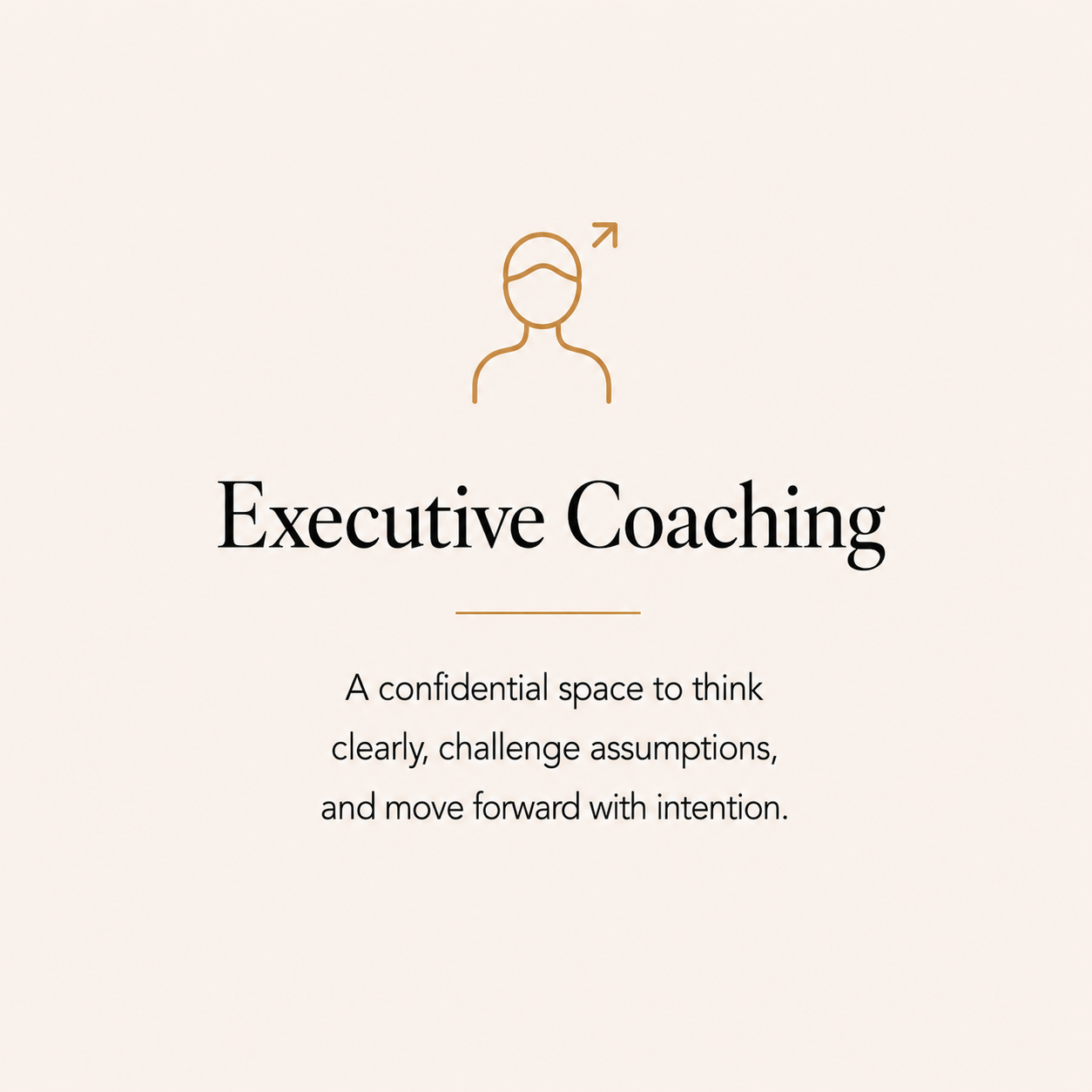 Executive coaching services that help leaders think clearly, challenge assumptions, and move forward with confidence.