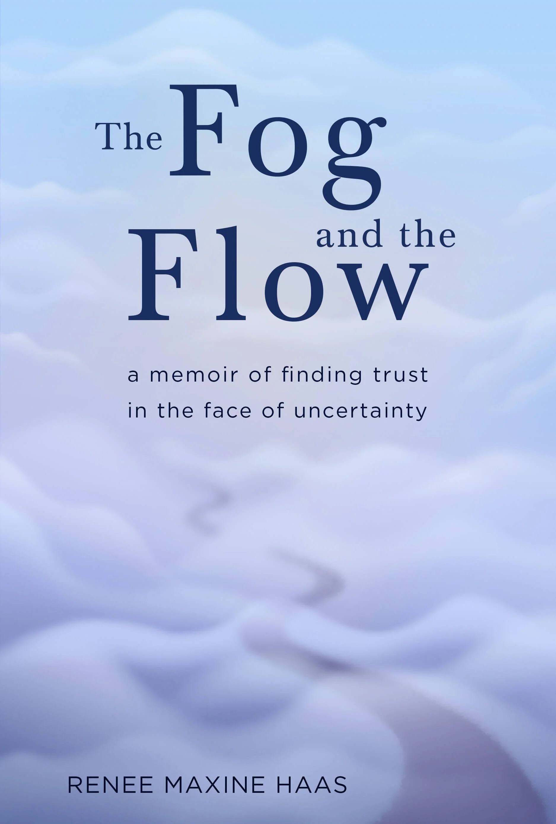 Book cover titled 'The Fog and the Flow' with a cloudy sky background. Subtitle: 'a memoir of finding trust in the face of uncertainty'. Author's name: Renee Maxine Haas.