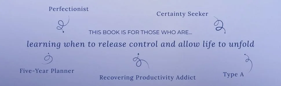 Image of a book cover with the quote: "THIS BOOK IS FOR THOSE WHO ARE... learning when to release control and allow life to unfold." Surrounding the quote are words like "Perfectionist," "Certainty Seeker," "Five-Year Planner," "Recovering Productivity Addict," and "Type A," with decorative swoops.