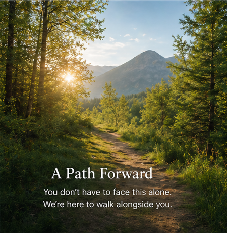 A scenic mountain trail surrounded by green trees with a mountain in the background, sunlight shining through the trees, and an inspirational message overlaid that reads: 'A Path Forward. You don't have to face this alone. We're here to walk alongside you.'