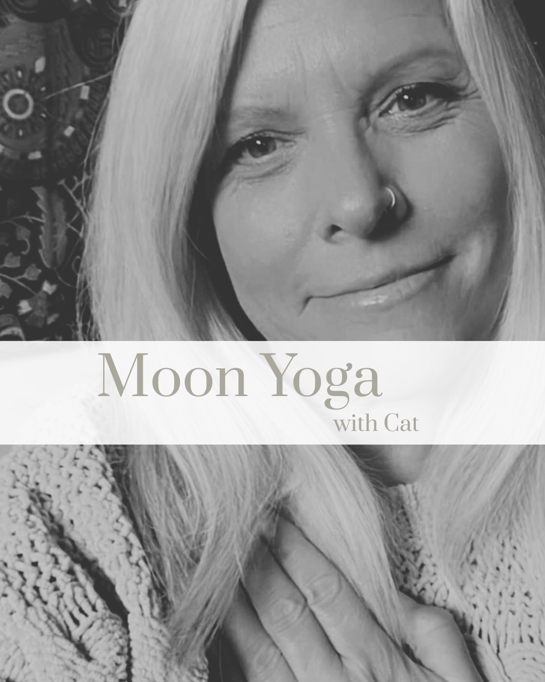 Black and white close-up photo of a woman with long blonde hair, a nose ring, and a gentle smile, with a floral and clock background. Text overlay reads 'Moon Yoga with Cat'.