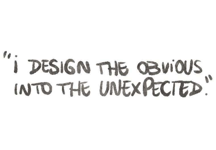 Quotation mark, text that reads "I DESIGN THE OBVIOUS INTO THE UNEXPECTED." in handwritten style