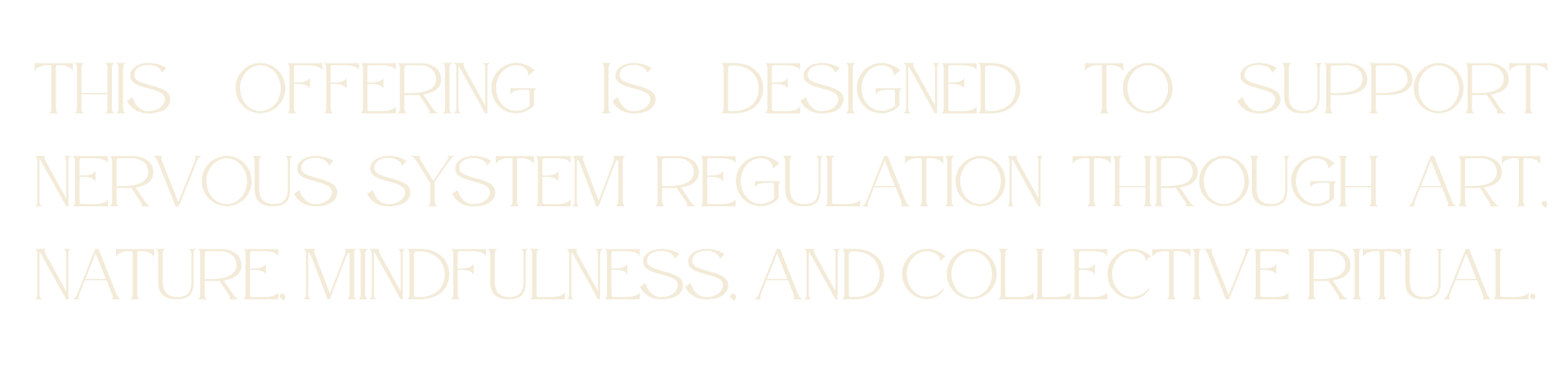 Text on a black background stating, 'This offering is designed to support nervous system regulation through art, nature, mindfulness, and collective ritual.'