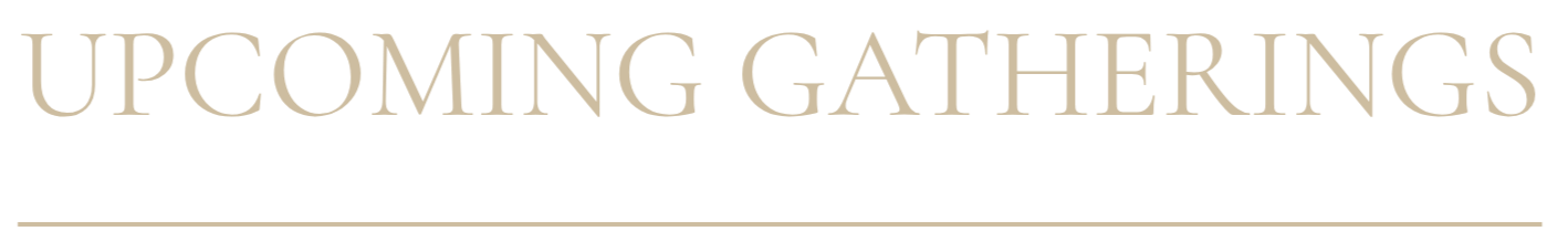 Text reading 'Upcoming Gatherings' in an elegant serif font with a beige color on a dark background.