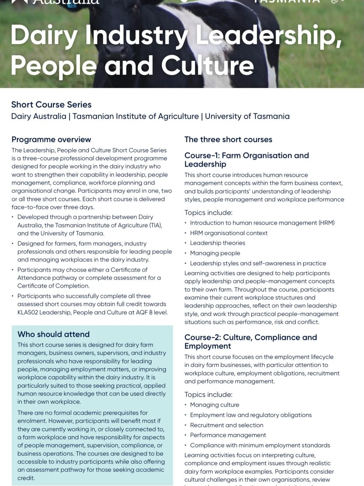 DAIRY INDUSTRY LEADERSHIP, PEOPLE &amp; CULTURE 

Dairy Australia, Uni TAS &amp; TIA are running 3 short courses in the coming months in Melbourne. These short courses are designed for people working in the dairy industry who want to strengthen leade