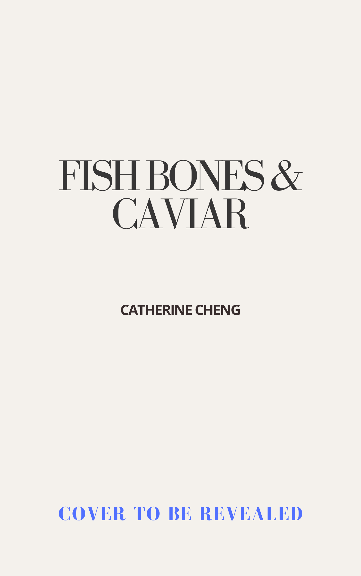 Book cover titled 'Fish Bones & Caviar' by Catherine Cheng with the text 'Cover to be revealed' at the bottom.