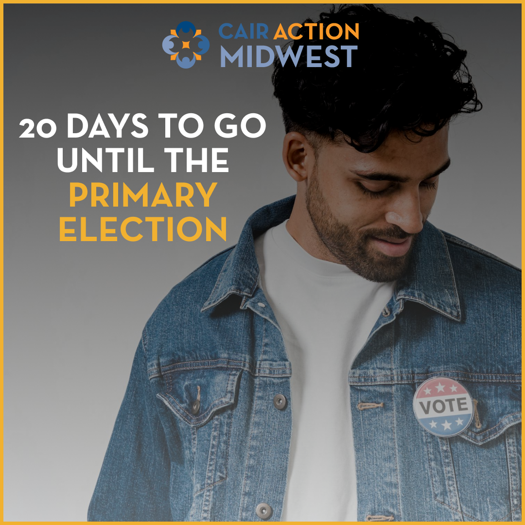 CAIR Action Midwest 20 Days to go until Primary Election