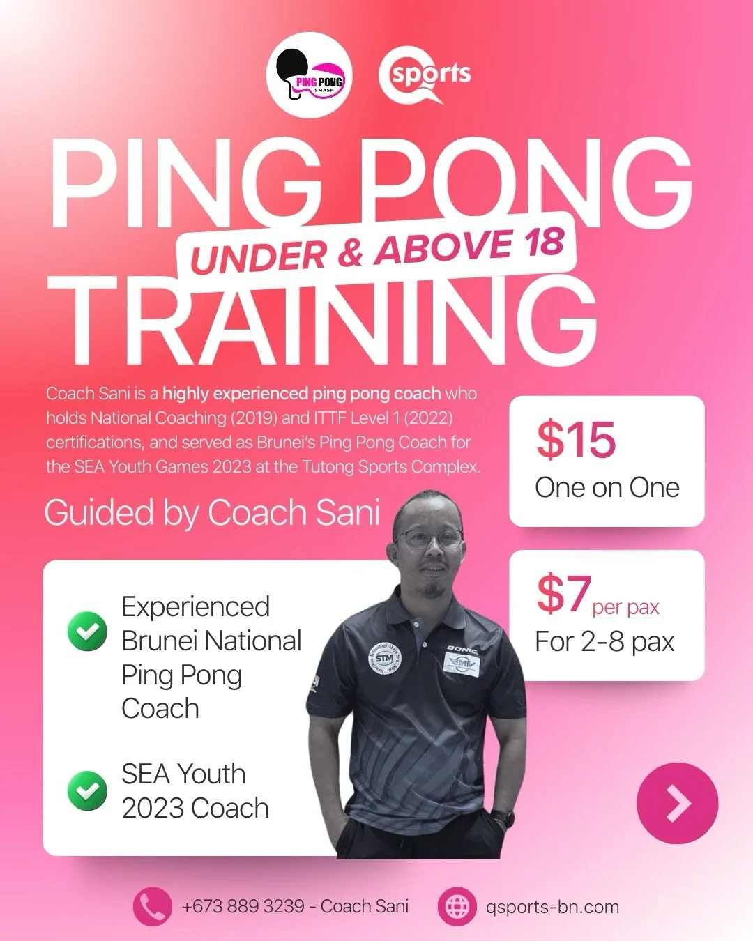 🏓 Ping Pong Training: Under &amp; Above 18 🏓

Train with Coach Sani, Brunei National Ping Pong Coach &amp; SEA Youth Games 2023 Coach 💪🔥

✨ One-on-One: $15
✨ Group (2&ndash;8 pax): $7 per pax

Whether you&rsquo;re a beginner or leveling up your g