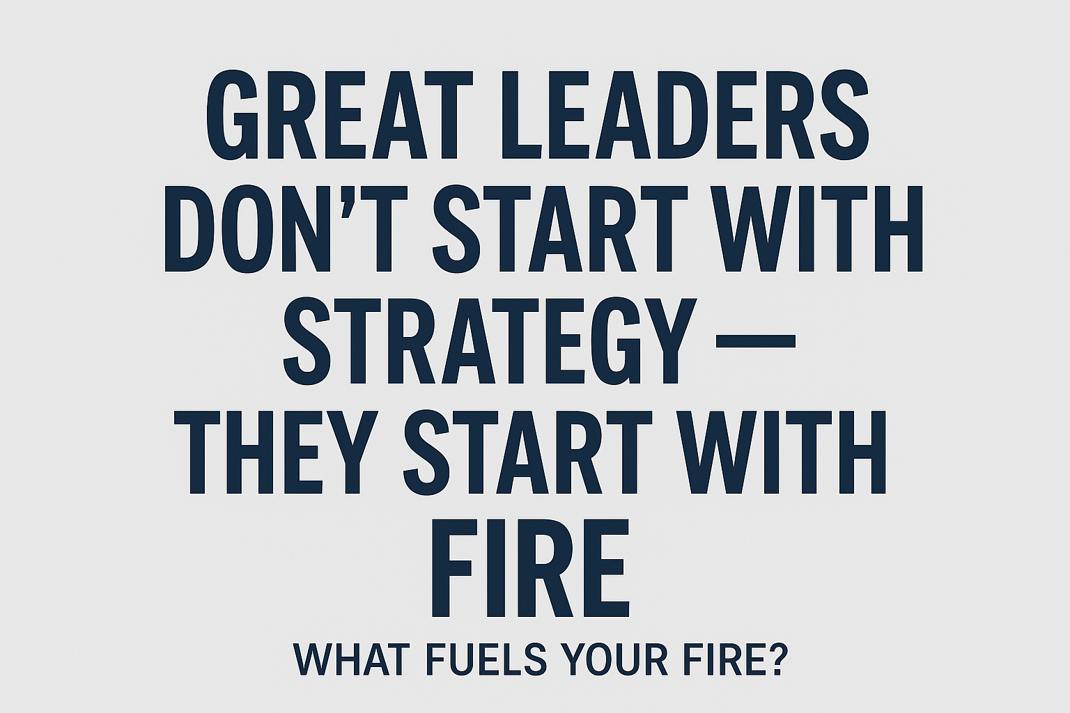 Great Leaders Don’t Start With Strategy