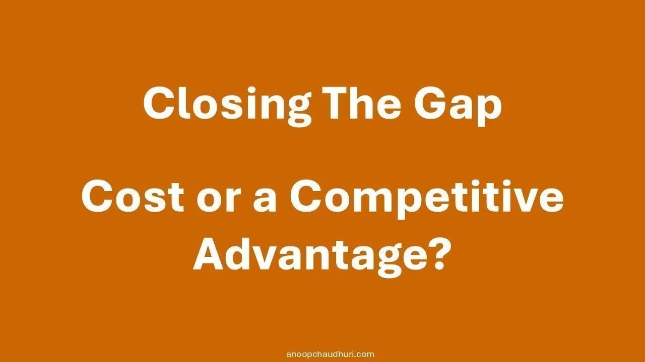 Closing the Gap.  A Cost or a Competitive Advantage?