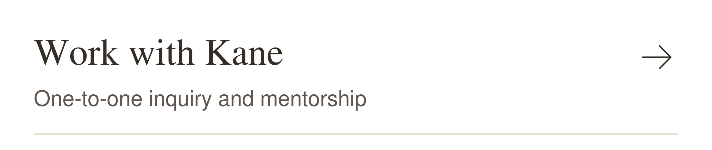 Text on a webpage reads 'Work with Kane. One-to-one inquiry and mentorship.' with an arrow pointing right.