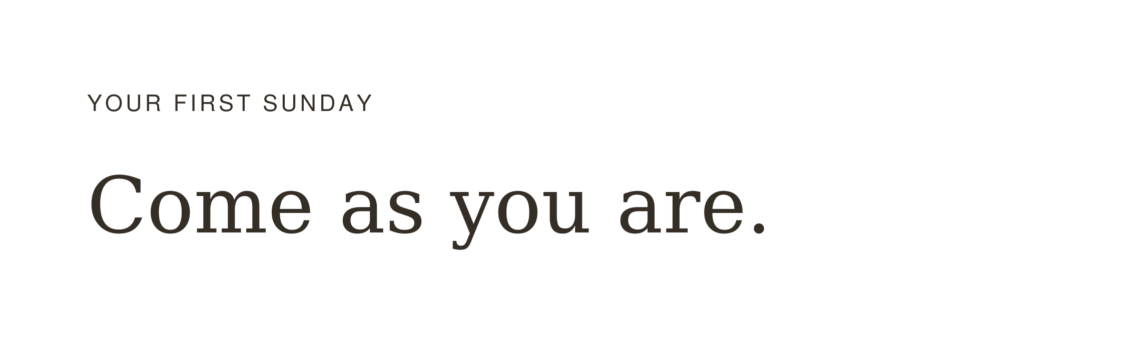 Inspirational quote on a black background reads, "YOUR FIRST SUNDAY. Come as you are."