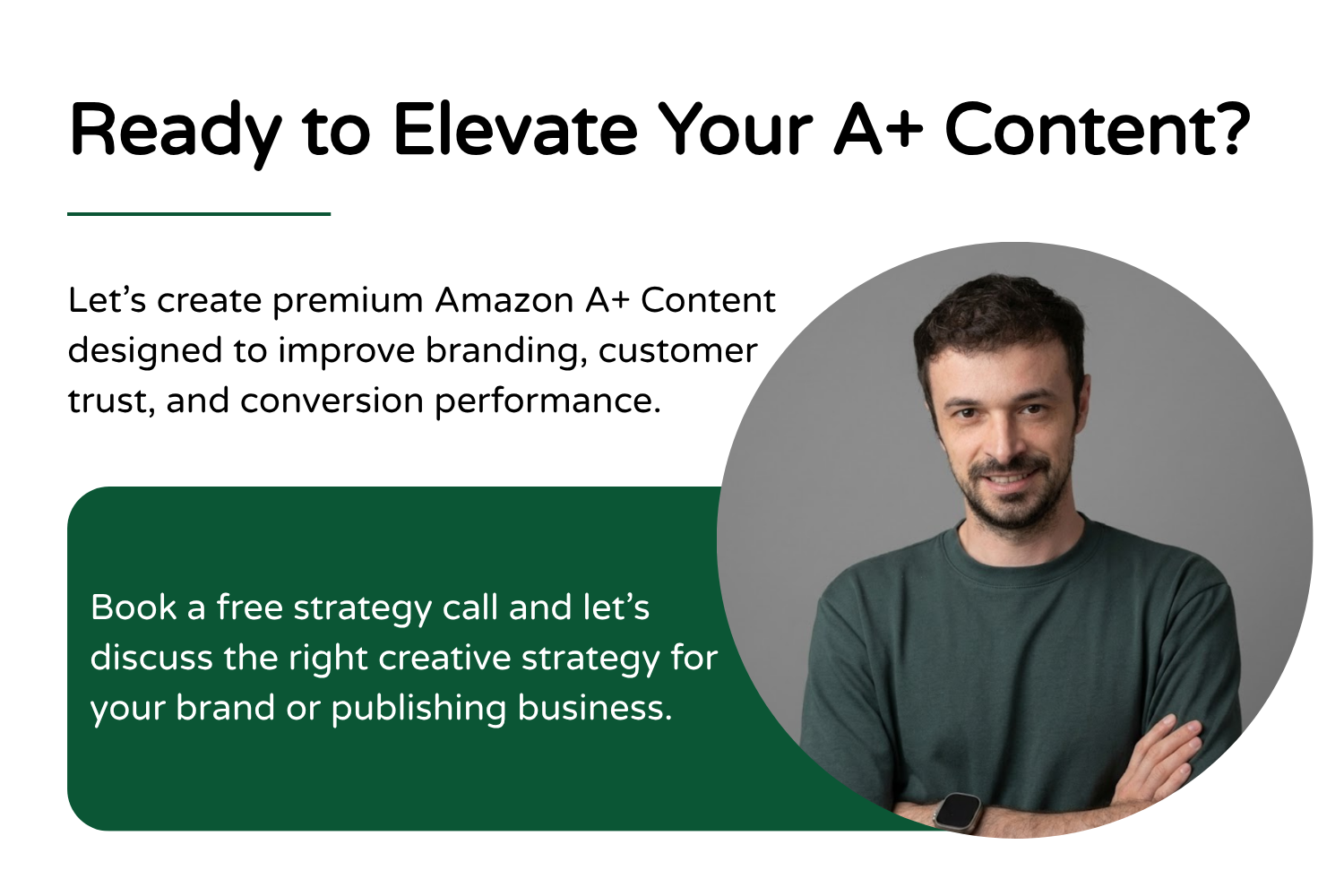 A promotional graphic for Amazon A+ Content, featuring a smiling man with dark hair, stubble, wearing a dark green shirt and a smartwatch, crossed arms, against a gray background, with text encouraging creative strategy discussions.