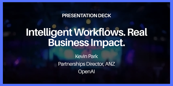 Slide titled 'Presentation Deck' with the headline 'Intelligent Workflows. Real Business Impact.' and the presenter information: Kevin Park, Partnerships Director, ANZ, OpenAI.