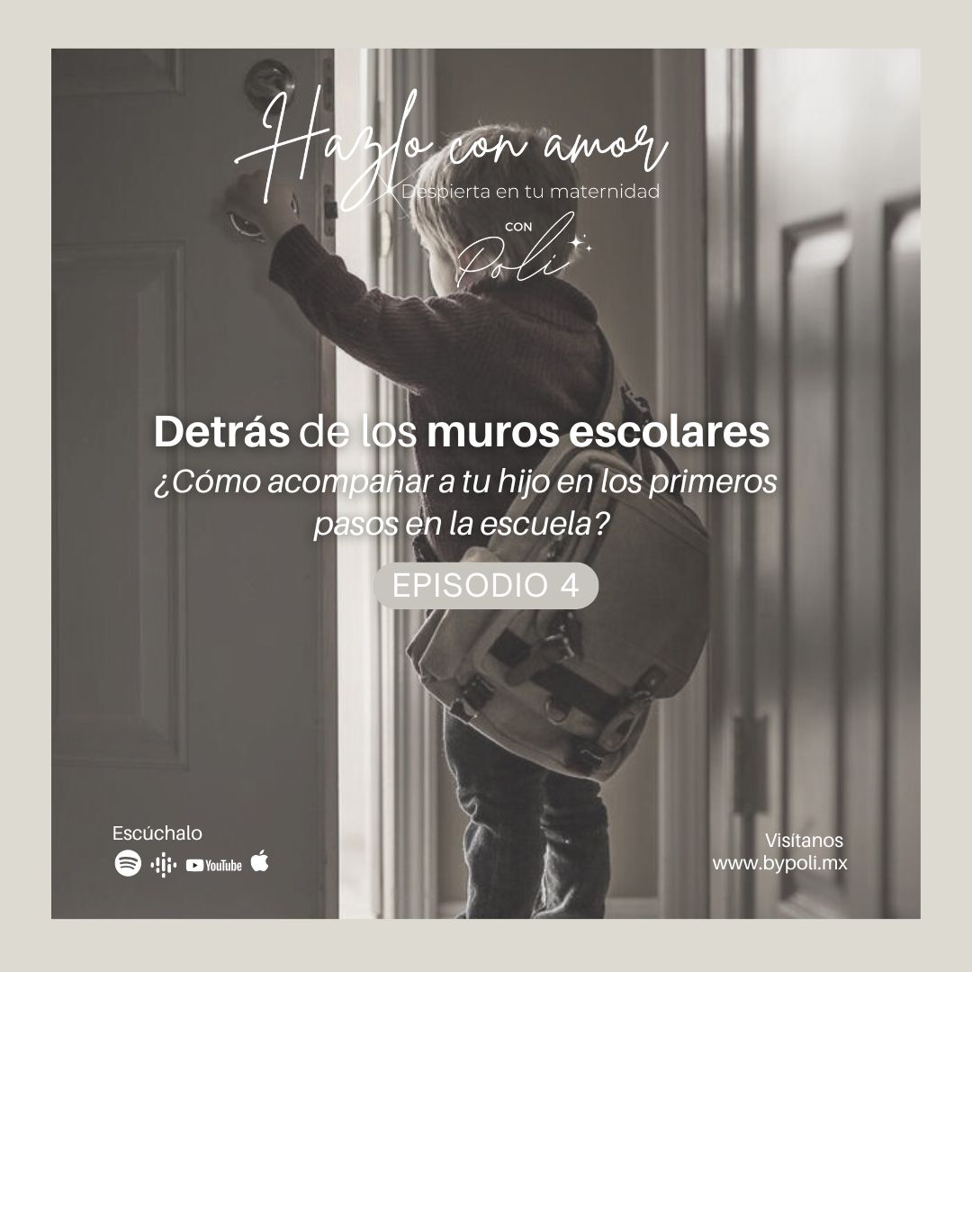 Un niño con mochila abre una puerta. Texto: "Hazlo con amor. Despierta en tu maternidad con Poli. Detrás de los muros escolares. ¿Cómo acompañar a tu hijo en los primeros pasos en la escuela? Episodio 4". Logotipos de plataformas de audio y link "www.bypoli.mx".