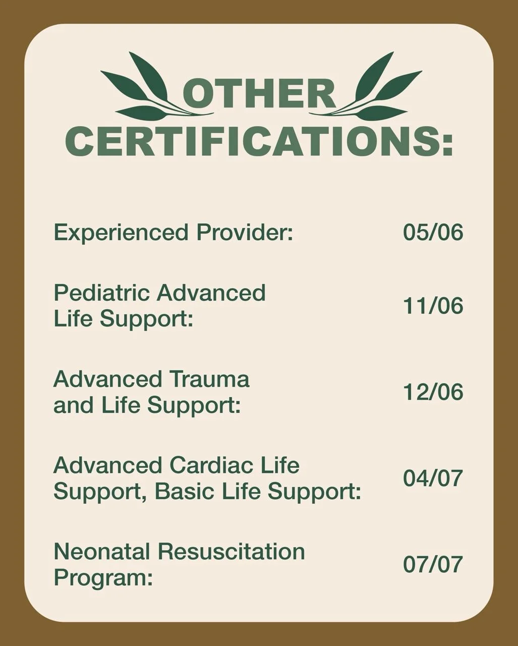A certificate listing various medical certifications with their respective dates, including Experienced Provider, Pediatric Advanced Life Support, Advanced Trauma and Life Support, Advanced Cardiac Life Support, Basic Life Support, and Neonatal Resuscitation Program, presented on a beige background with a brown border and green text.