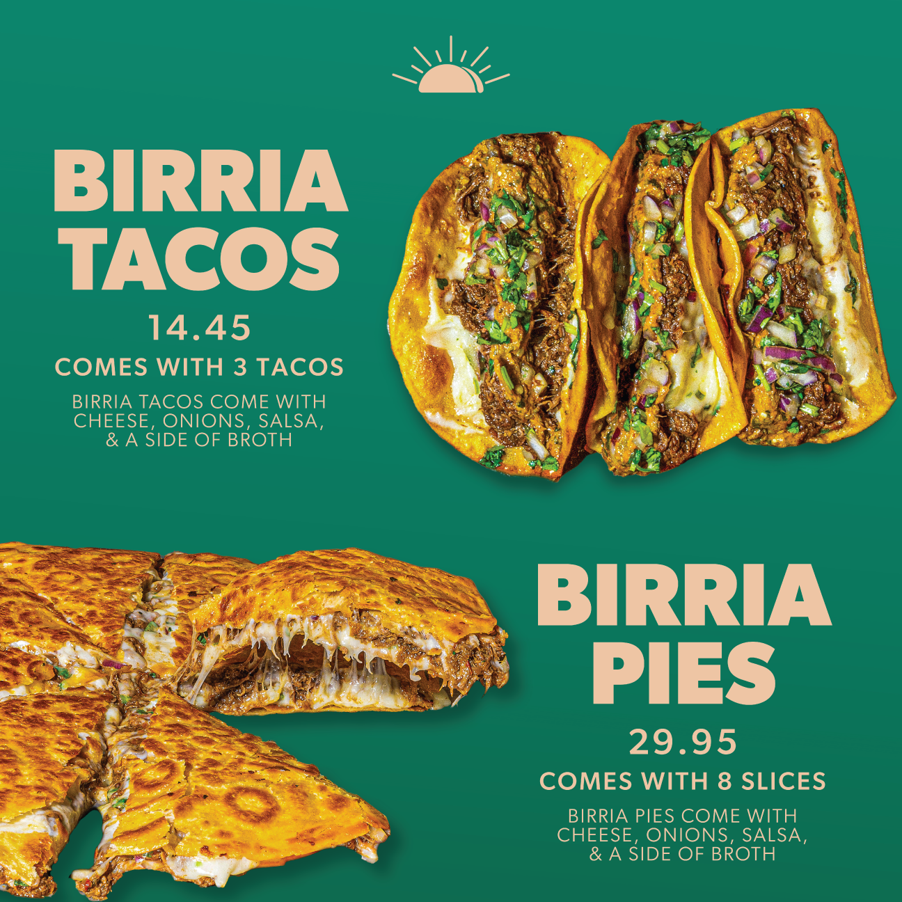 Menu image showcasing two dishes: Birria Tacos with three tacos filled with cheese, onions, salsa, and broth, priced at $14.45, and Birria Pies with eight slices of cheese, onions, salsa, and broth, priced at $29.95. The background is teal with a small sun icon at the top.