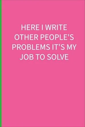 Here’s where I write other peoples problems it’s my job to solve