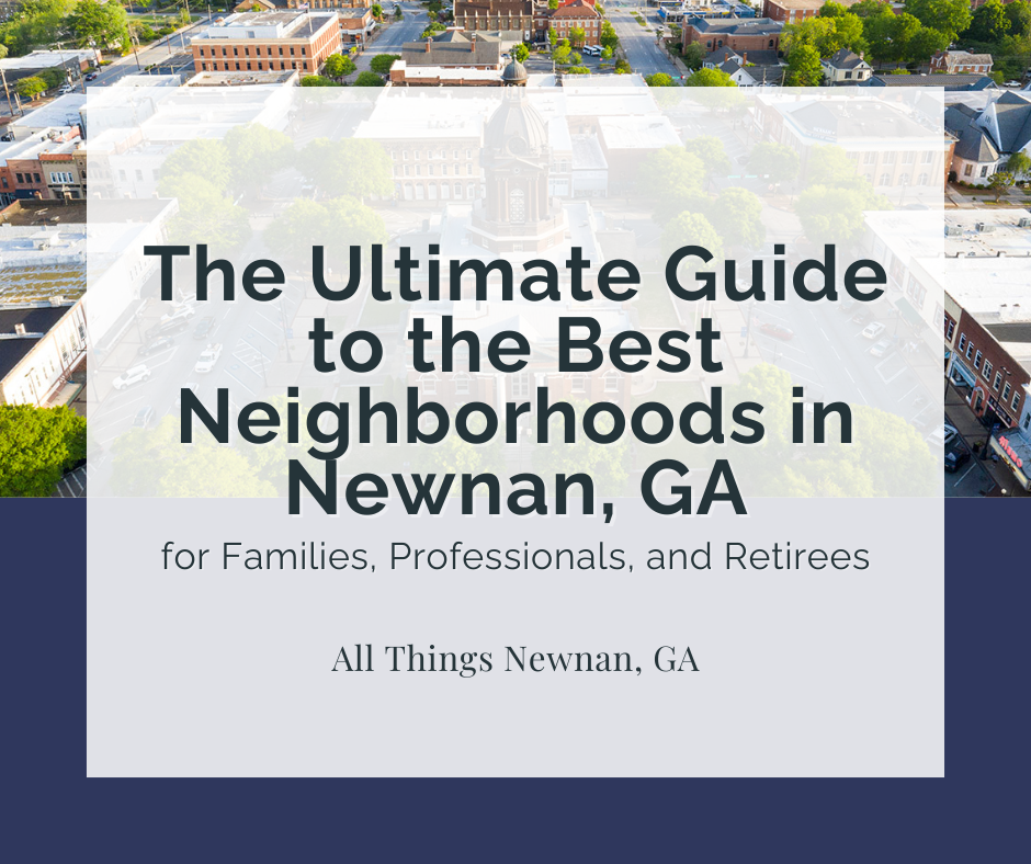 The Ultimate Guide to the Best Neighborhoods in Newnan, GA for Families, Professionals, and Retirees