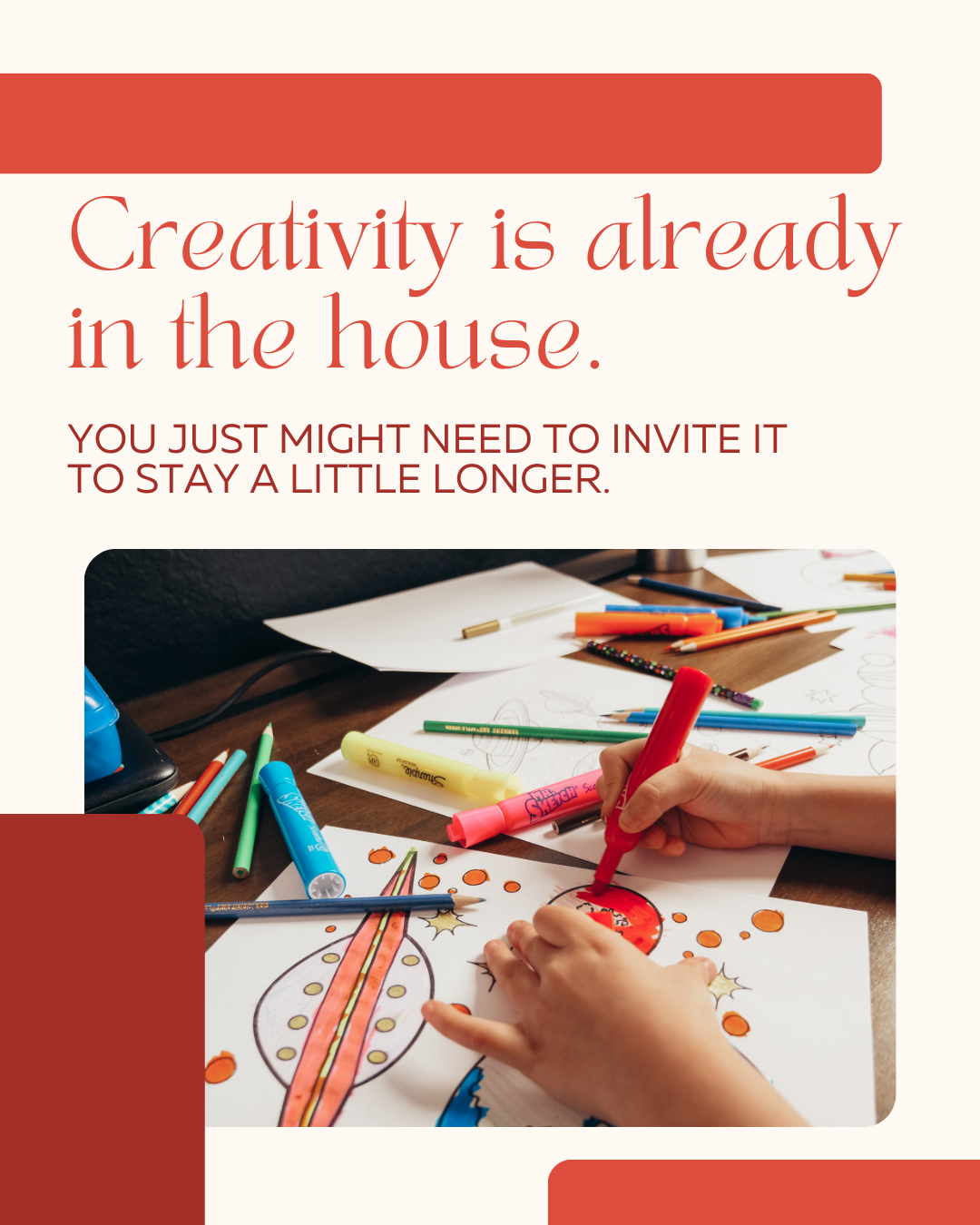 Creativity is already in the house. You just might need to invite it to stay a little longer.