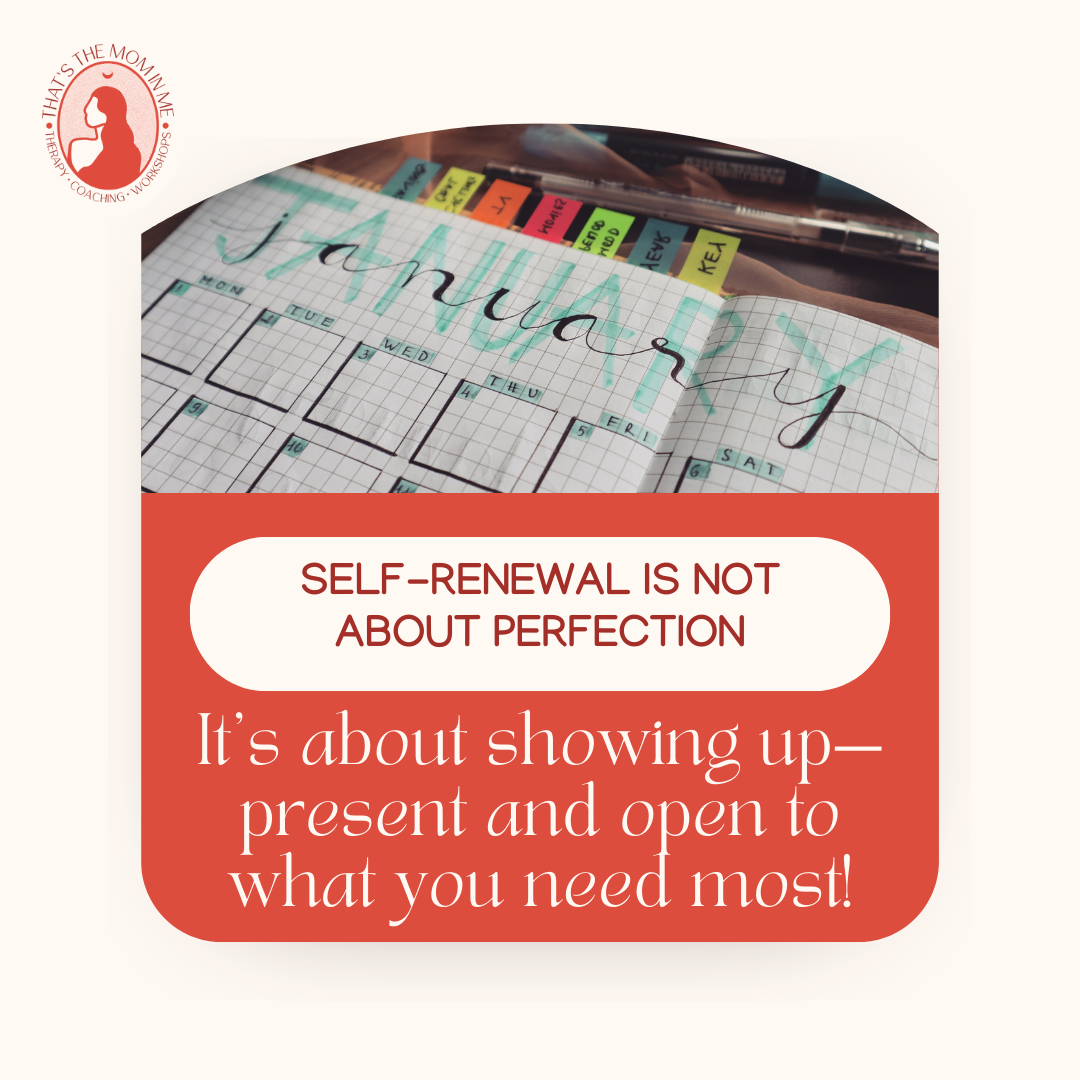 Self-Renewal Is Not About Perfection - It's about showing up - present and open to what you need most!