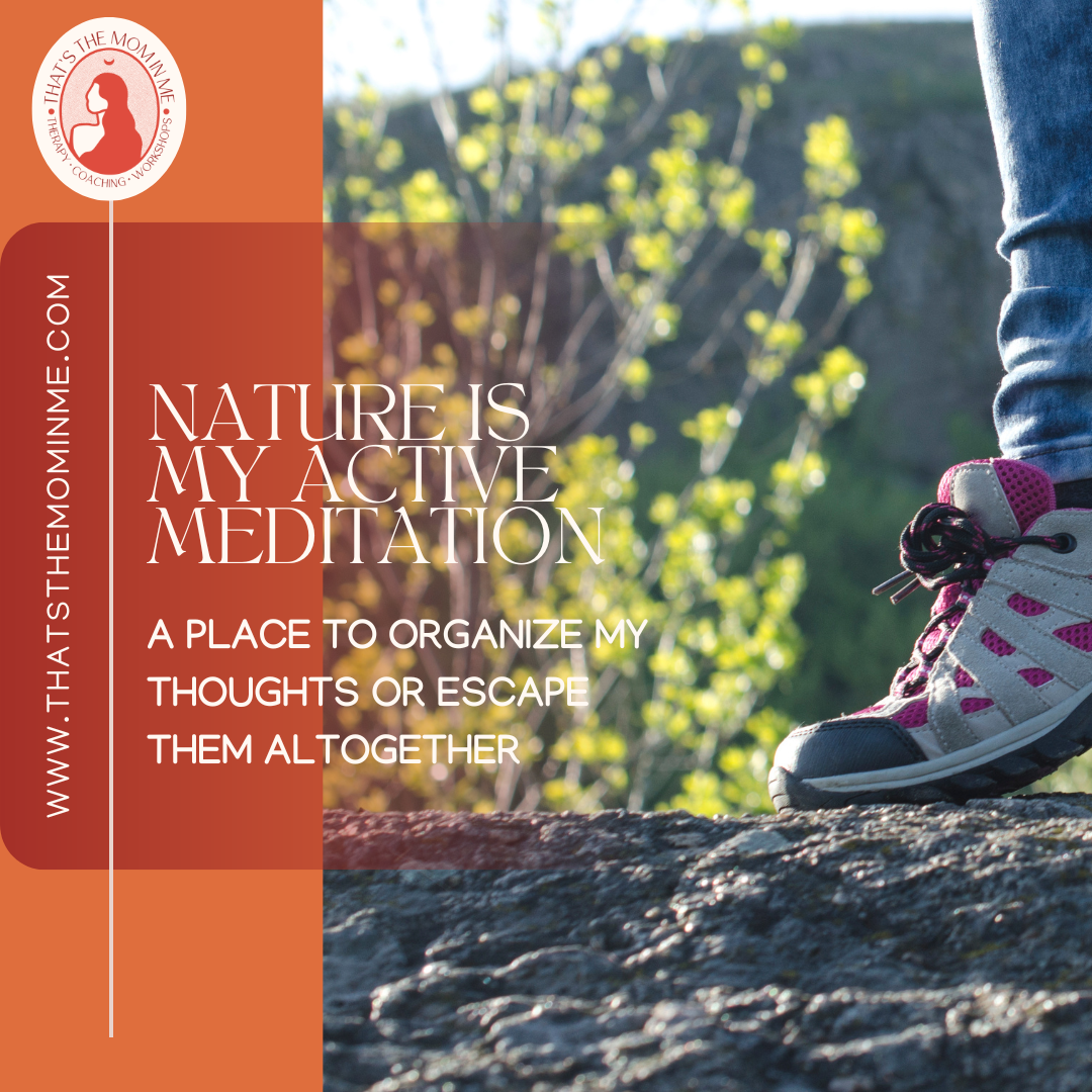 Nature Is MY Active Mediation - A place to organize my thoughts or escape them altogether