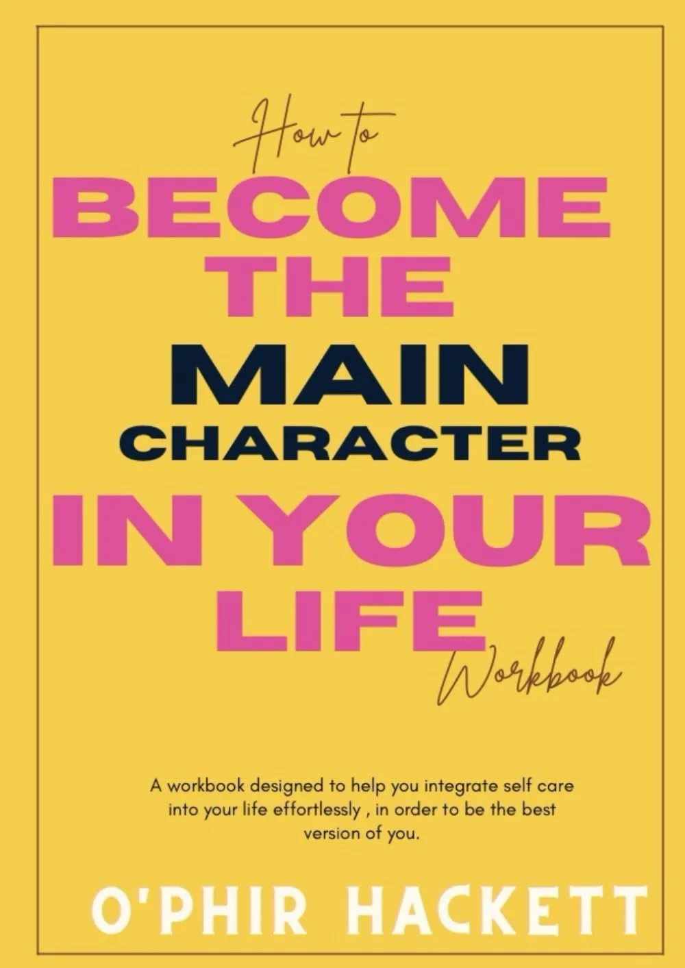 How to be The Main Character of Your Life (workbook)