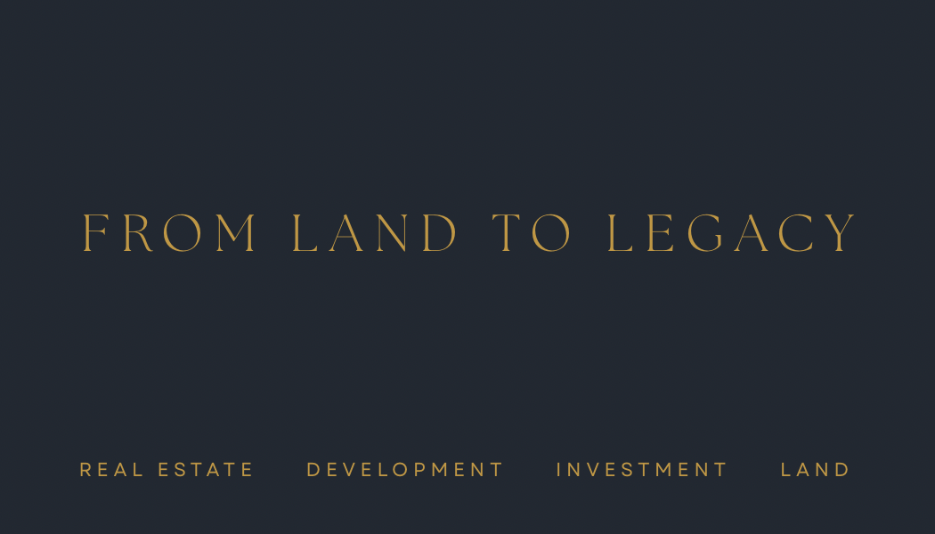 Text on a dark background that reads "From Land to Legacy" with smaller text below that says "Real Estate, Development, Investment, Land".
