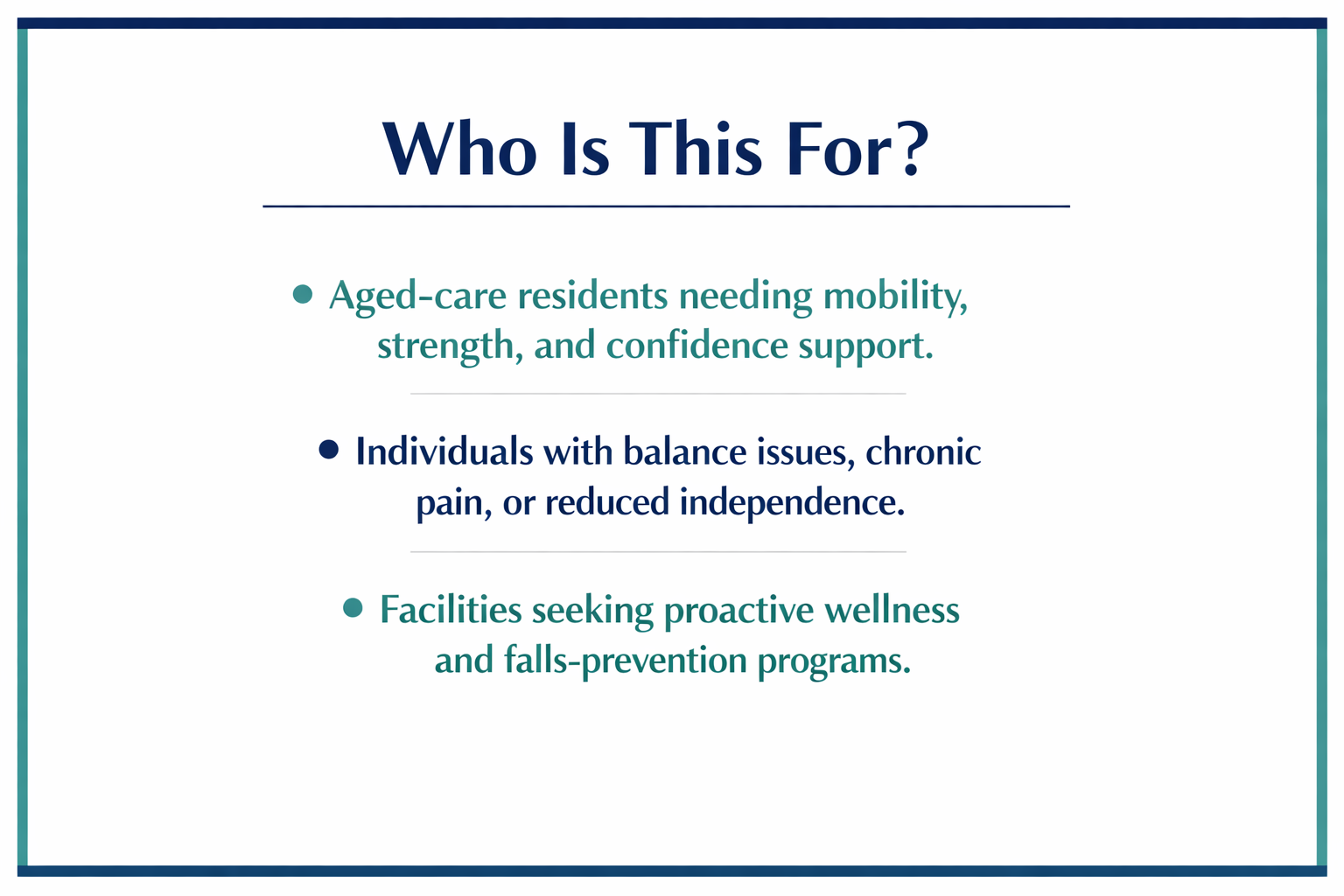 A presentation slide titled 'Who Is This For?' with bullet points indicating the target audience for a program or service: aged-care residents needing mobility, strength, and confidence support; individuals with balance issues, chronic pain, or reduced independence; facilities seeking proactive wellness and falls-prevention programs.