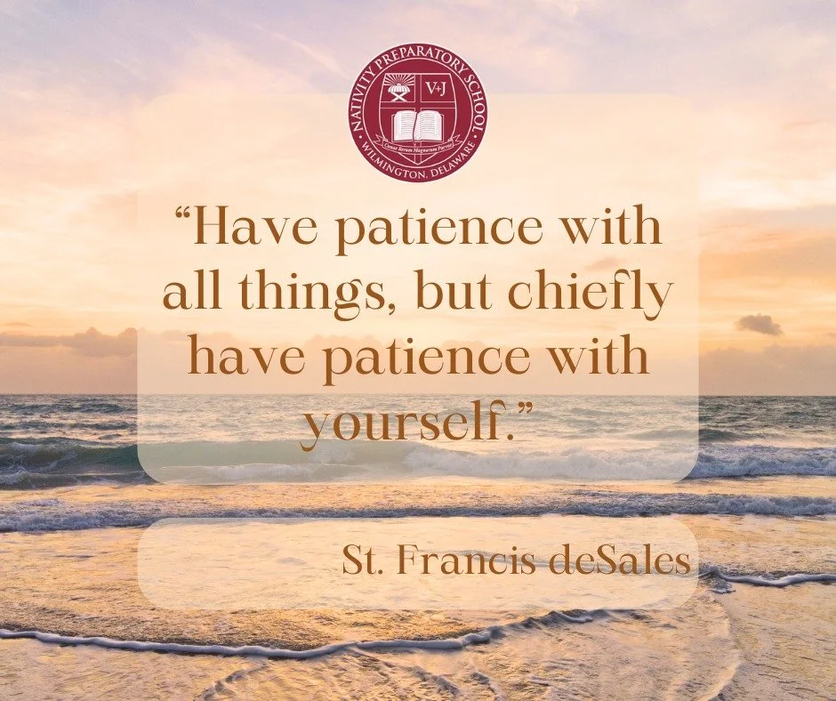 📖 &ldquo;Have patience with all things, but chiefly have patience with yourself.&rdquo; &ndash; St. Francis de Sales

At Nativity Prep, we remind our students&mdash;and ourselves&mdash;that growth takes time. Whether you&rsquo;re learning a new skil