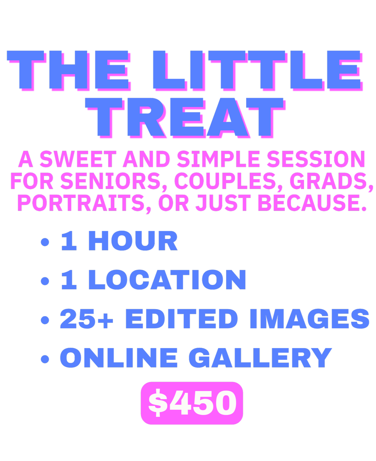 Text advertising a session called 'The Little Treat,' a one-hour online event for seniors, couples, grads, portraits, or just because, costing $450, featuring 25+ edited images from one location and one online gallery.