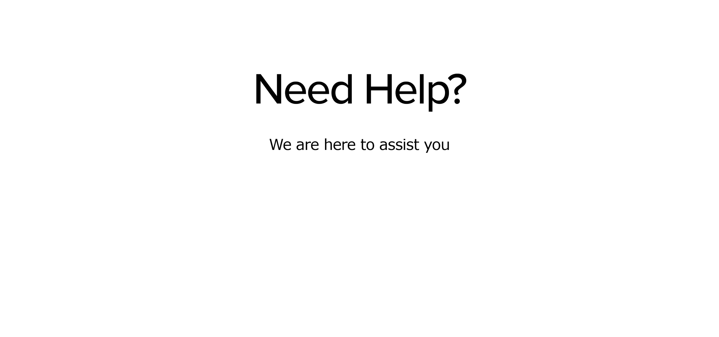 Online help or customer support webpage with text 'Need Help? We are here to assist you' on a black background.