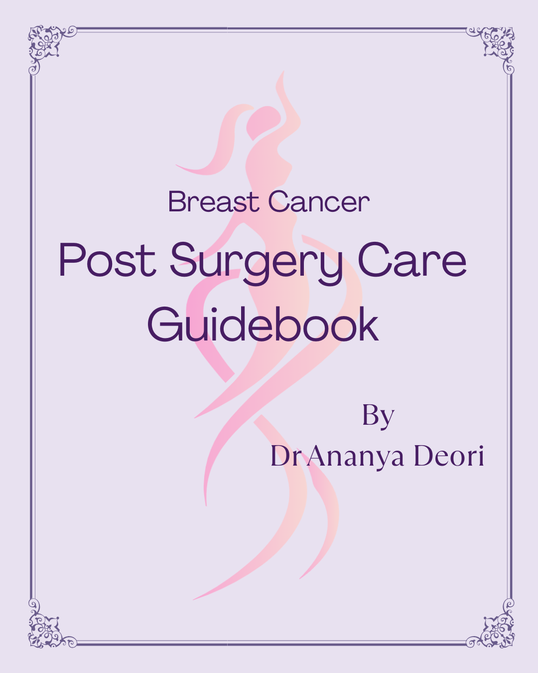 Cover page for a guidebook titled 'Breast Cancer Post Surgery Care Guidebook' by Dr. Ananya Deori showing a stylized pink outline of a dancer in the background with decorative corners.