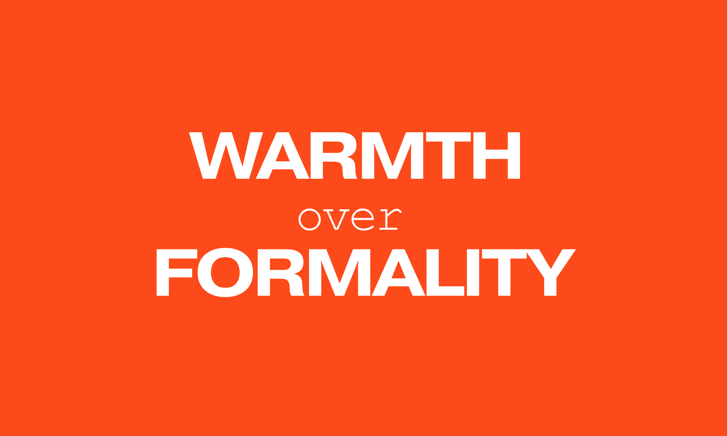 A vermillion background with white text that reads 'WARMTH over FORMALITY'.