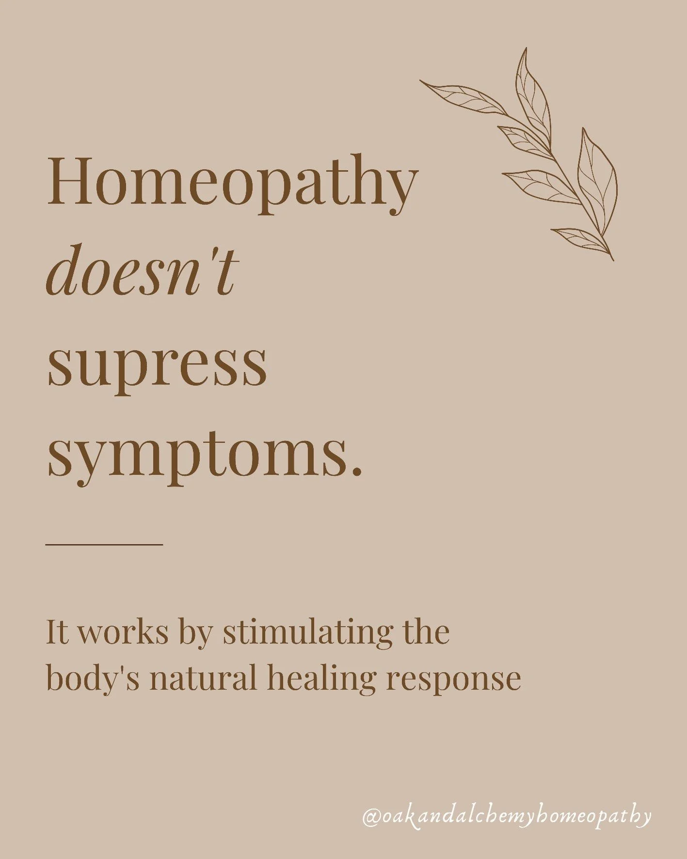 A beige background with brown text that reads "Homeopathy doesn’t suppress symptoms." and a smaller paragraph explaining how homeopathy works. There is a decorative leaf illustration in the upper right corner and a social media handle "@oakandalcemyhomeopathy" at the bottom.