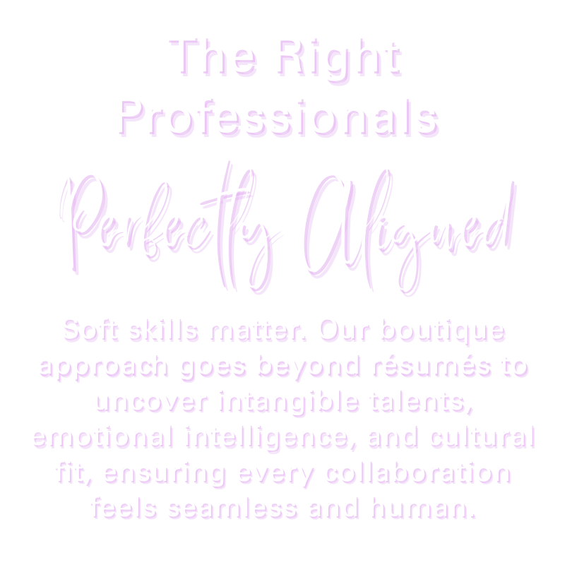 Text on a black background reading 'The Right Professionals Perfectly Aligned. Soft skills matter. Our boutique approach goes beyond résumés to uncover intangible talents, emotional intelligence, and cultural fit, ensuring every collaboration feels seamless and human.'